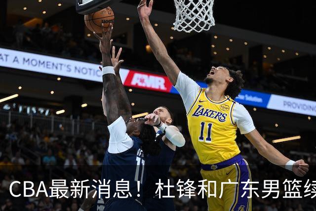 CBA最新消息！杜锋和广东男篮续约四年，浙江官宣续约法莱卡斯，郭艾伦续约遇阻